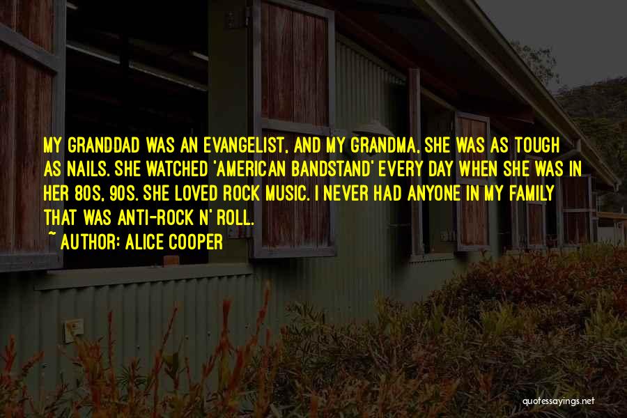 Alice Cooper Quotes: My Granddad Was An Evangelist, And My Grandma, She Was As Tough As Nails. She Watched 'american Bandstand' Every Day