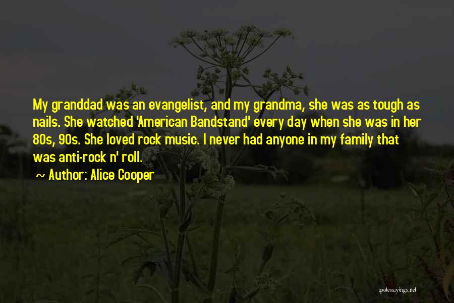 Alice Cooper Quotes: My Granddad Was An Evangelist, And My Grandma, She Was As Tough As Nails. She Watched 'american Bandstand' Every Day