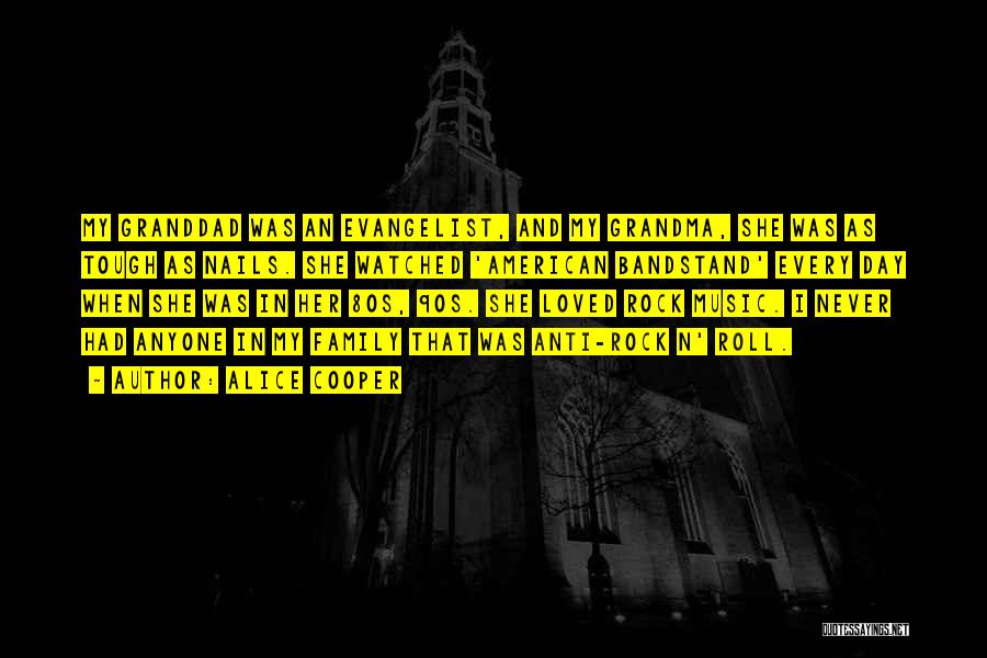 Alice Cooper Quotes: My Granddad Was An Evangelist, And My Grandma, She Was As Tough As Nails. She Watched 'american Bandstand' Every Day