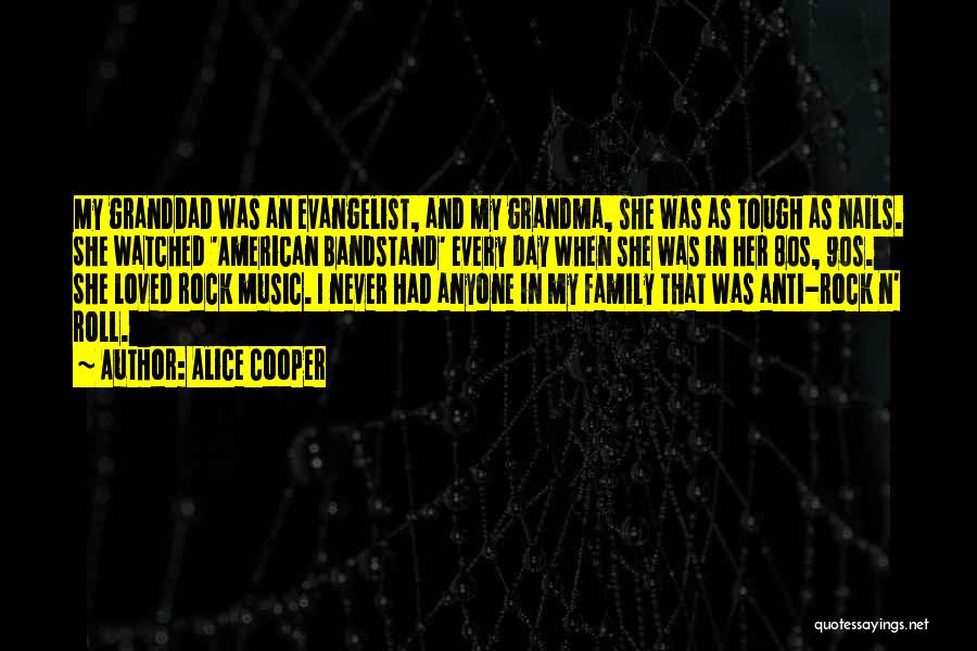 Alice Cooper Quotes: My Granddad Was An Evangelist, And My Grandma, She Was As Tough As Nails. She Watched 'american Bandstand' Every Day