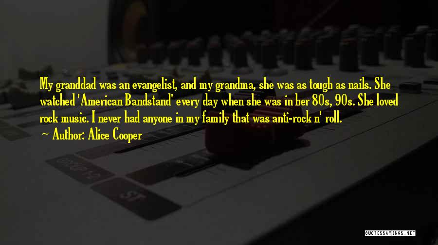 Alice Cooper Quotes: My Granddad Was An Evangelist, And My Grandma, She Was As Tough As Nails. She Watched 'american Bandstand' Every Day