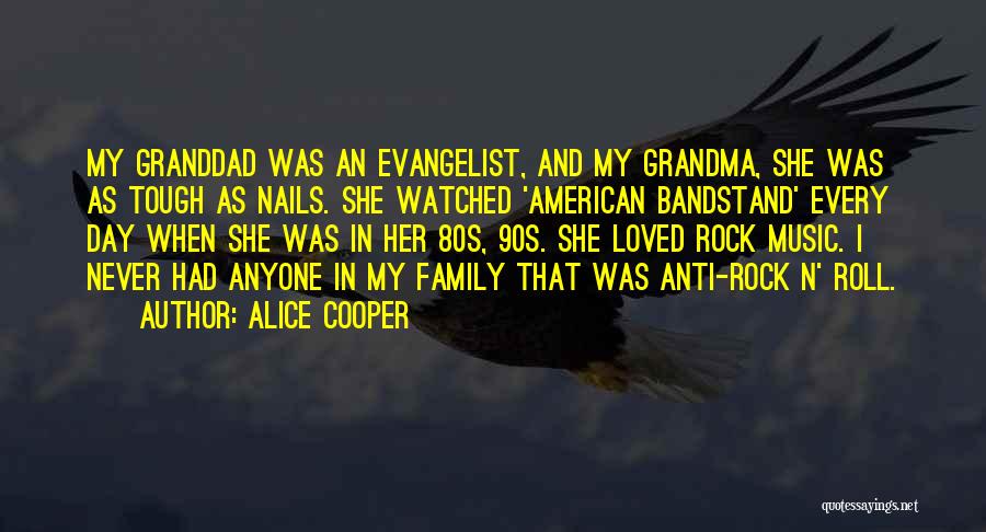 Alice Cooper Quotes: My Granddad Was An Evangelist, And My Grandma, She Was As Tough As Nails. She Watched 'american Bandstand' Every Day