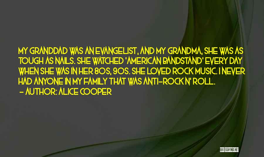 Alice Cooper Quotes: My Granddad Was An Evangelist, And My Grandma, She Was As Tough As Nails. She Watched 'american Bandstand' Every Day