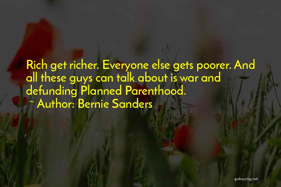 Bernie Sanders Quotes: Rich Get Richer. Everyone Else Gets Poorer. And All These Guys Can Talk About Is War And Defunding Planned Parenthood.