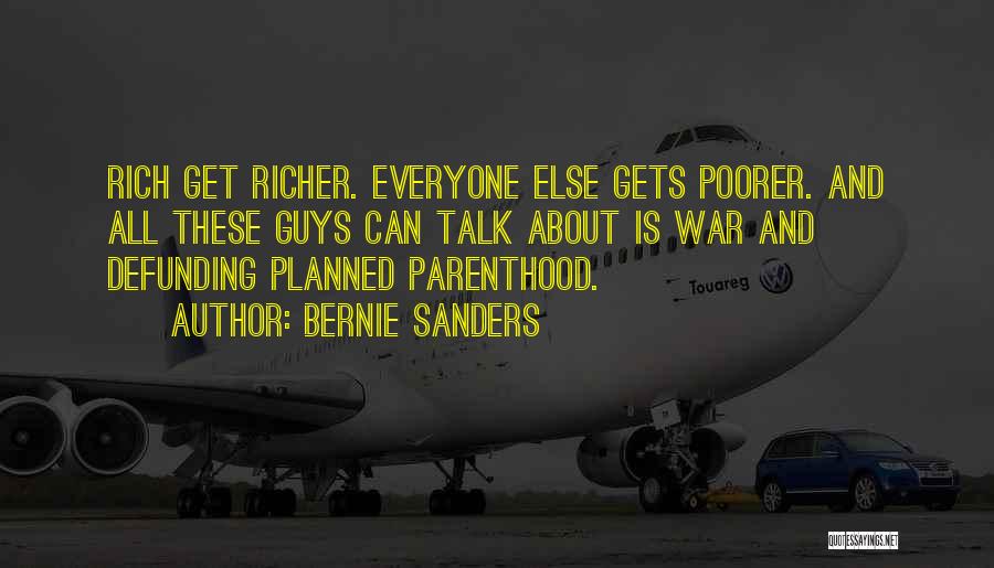 Bernie Sanders Quotes: Rich Get Richer. Everyone Else Gets Poorer. And All These Guys Can Talk About Is War And Defunding Planned Parenthood.