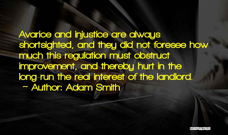 Adam Smith Quotes: Avarice And Injustice Are Always Shortsighted, And They Did Not Foresee How Much This Regulation Must Obstruct Improvement, And Thereby