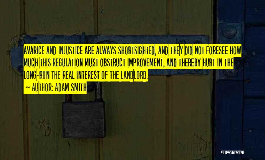 Adam Smith Quotes: Avarice And Injustice Are Always Shortsighted, And They Did Not Foresee How Much This Regulation Must Obstruct Improvement, And Thereby