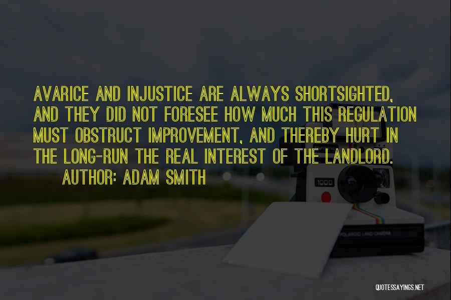 Adam Smith Quotes: Avarice And Injustice Are Always Shortsighted, And They Did Not Foresee How Much This Regulation Must Obstruct Improvement, And Thereby