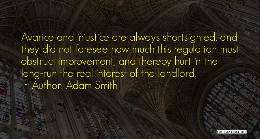 Adam Smith Quotes: Avarice And Injustice Are Always Shortsighted, And They Did Not Foresee How Much This Regulation Must Obstruct Improvement, And Thereby