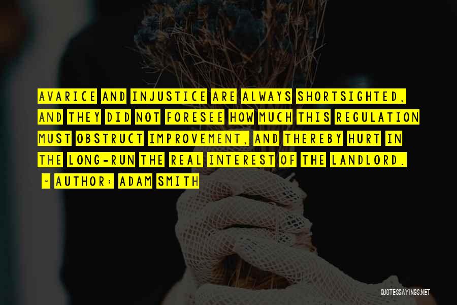 Adam Smith Quotes: Avarice And Injustice Are Always Shortsighted, And They Did Not Foresee How Much This Regulation Must Obstruct Improvement, And Thereby