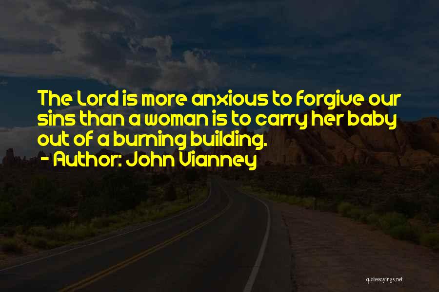 John Vianney Quotes: The Lord Is More Anxious To Forgive Our Sins Than A Woman Is To Carry Her Baby Out Of A