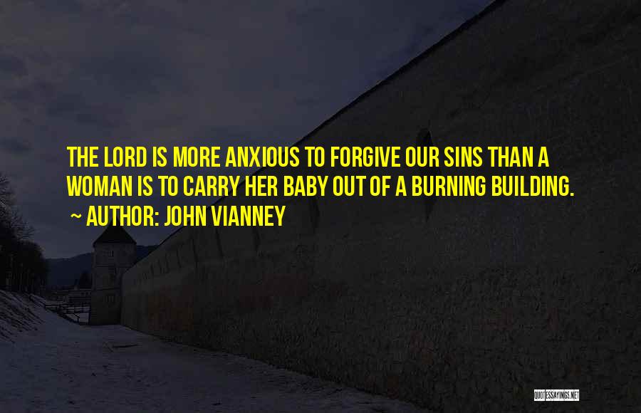 John Vianney Quotes: The Lord Is More Anxious To Forgive Our Sins Than A Woman Is To Carry Her Baby Out Of A