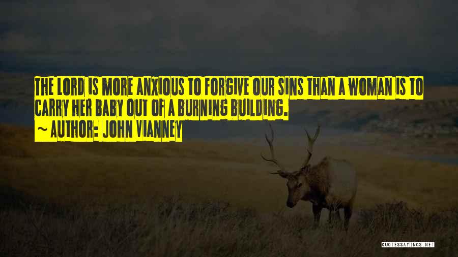 John Vianney Quotes: The Lord Is More Anxious To Forgive Our Sins Than A Woman Is To Carry Her Baby Out Of A