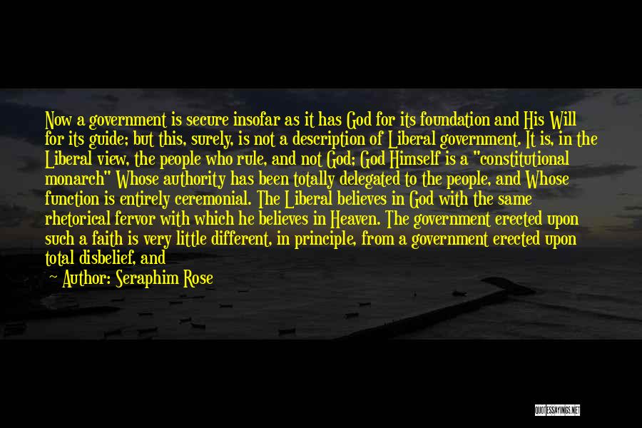 Seraphim Rose Quotes: Now A Government Is Secure Insofar As It Has God For Its Foundation And His Will For Its Guide; But