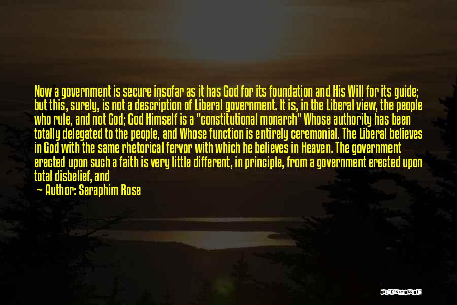 Seraphim Rose Quotes: Now A Government Is Secure Insofar As It Has God For Its Foundation And His Will For Its Guide; But