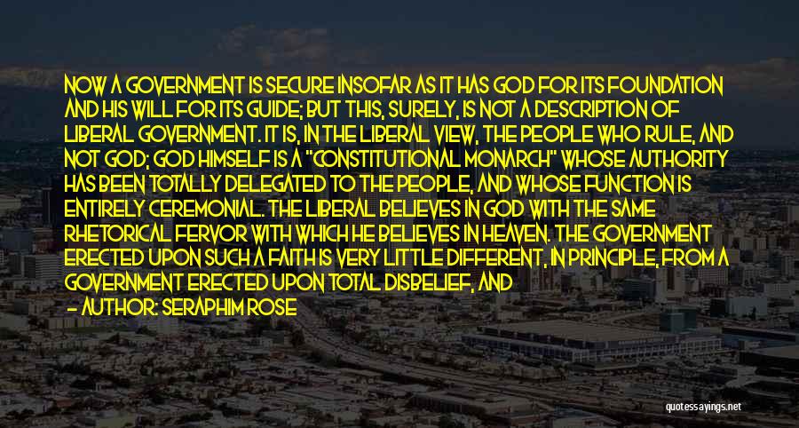 Seraphim Rose Quotes: Now A Government Is Secure Insofar As It Has God For Its Foundation And His Will For Its Guide; But