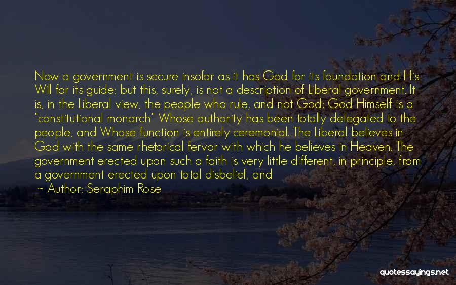 Seraphim Rose Quotes: Now A Government Is Secure Insofar As It Has God For Its Foundation And His Will For Its Guide; But