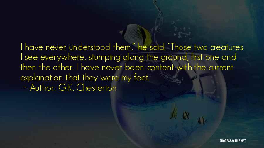 G.K. Chesterton Quotes: I Have Never Understood Them, He Said. Those Two Creatures I See Everywhere, Stumping Along The Ground, First One And