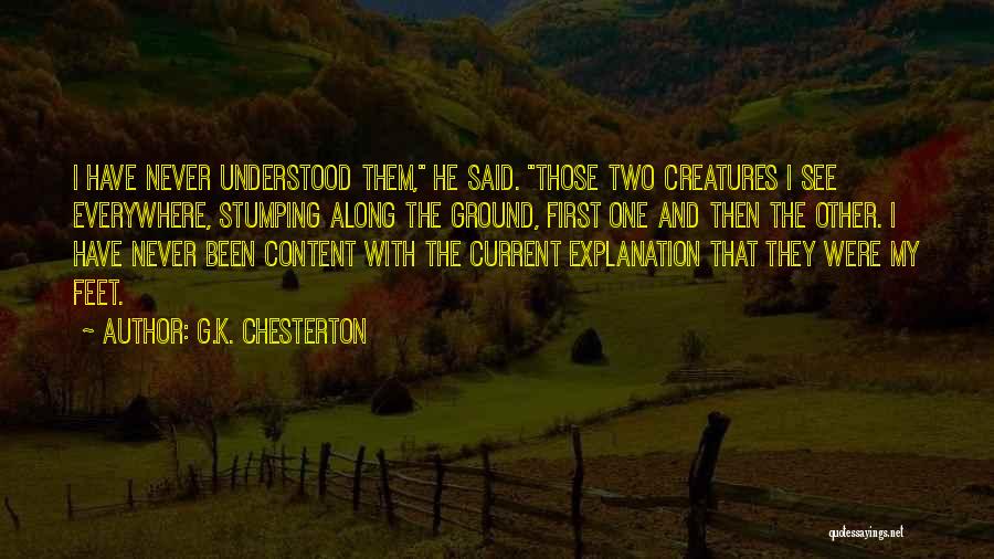 G.K. Chesterton Quotes: I Have Never Understood Them, He Said. Those Two Creatures I See Everywhere, Stumping Along The Ground, First One And