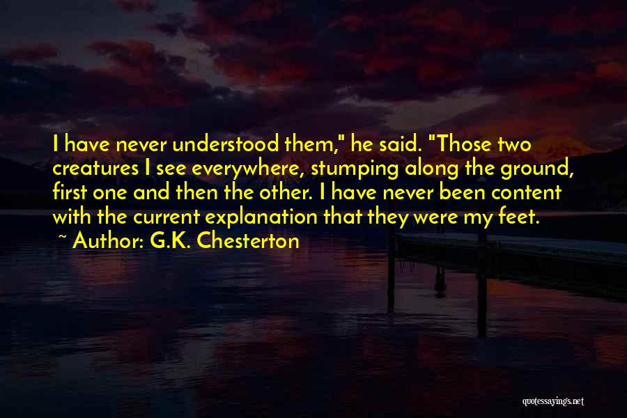 G.K. Chesterton Quotes: I Have Never Understood Them, He Said. Those Two Creatures I See Everywhere, Stumping Along The Ground, First One And