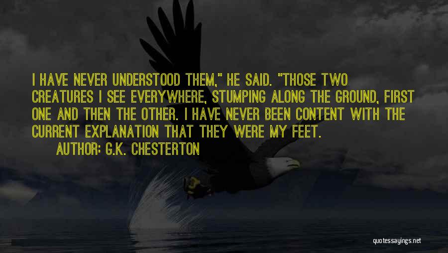 G.K. Chesterton Quotes: I Have Never Understood Them, He Said. Those Two Creatures I See Everywhere, Stumping Along The Ground, First One And