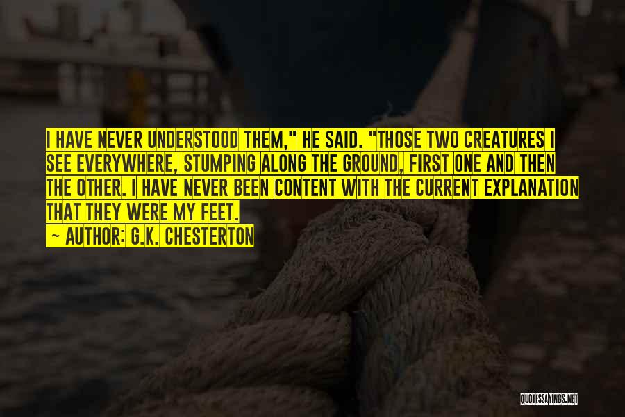 G.K. Chesterton Quotes: I Have Never Understood Them, He Said. Those Two Creatures I See Everywhere, Stumping Along The Ground, First One And