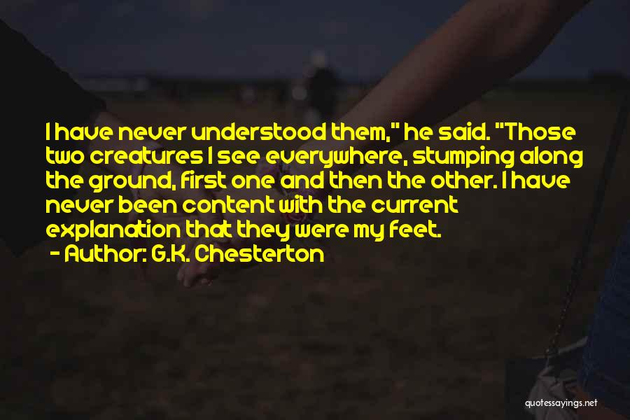 G.K. Chesterton Quotes: I Have Never Understood Them, He Said. Those Two Creatures I See Everywhere, Stumping Along The Ground, First One And