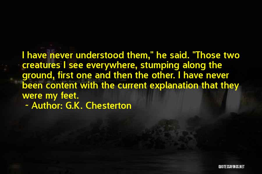 G.K. Chesterton Quotes: I Have Never Understood Them, He Said. Those Two Creatures I See Everywhere, Stumping Along The Ground, First One And