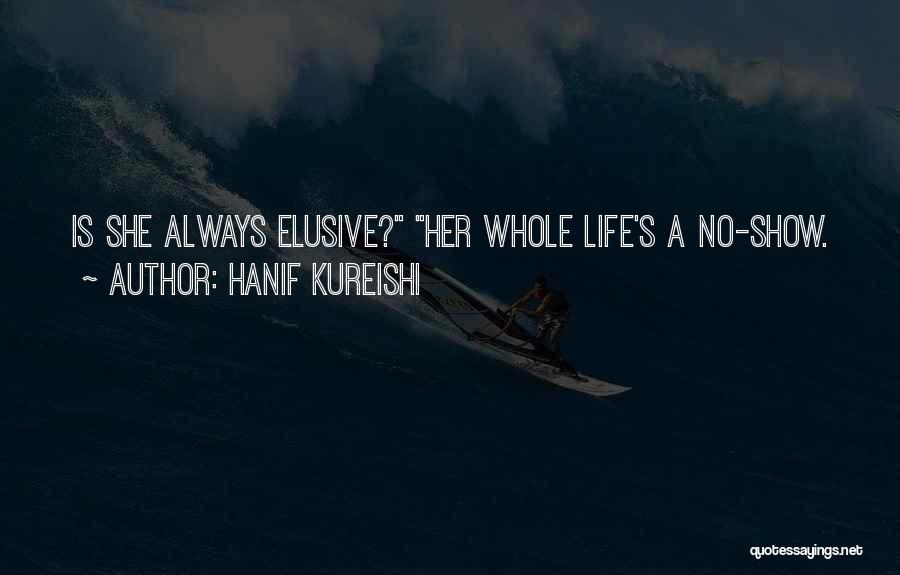 Hanif Kureishi Quotes: Is She Always Elusive? Her Whole Life's A No-show.