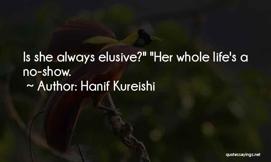 Hanif Kureishi Quotes: Is She Always Elusive? Her Whole Life's A No-show.