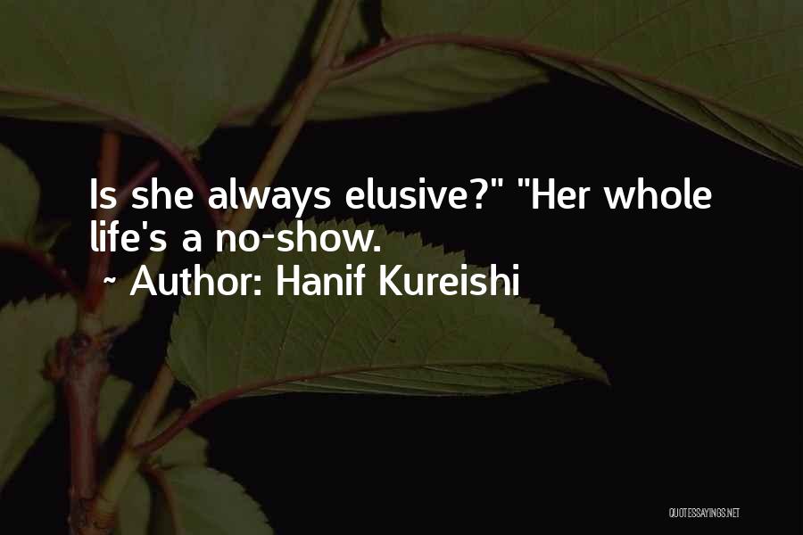 Hanif Kureishi Quotes: Is She Always Elusive? Her Whole Life's A No-show.