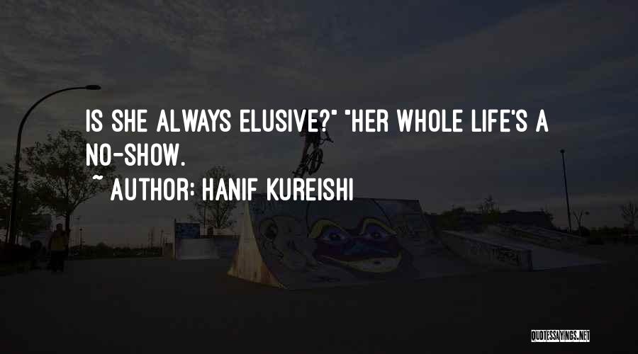 Hanif Kureishi Quotes: Is She Always Elusive? Her Whole Life's A No-show.