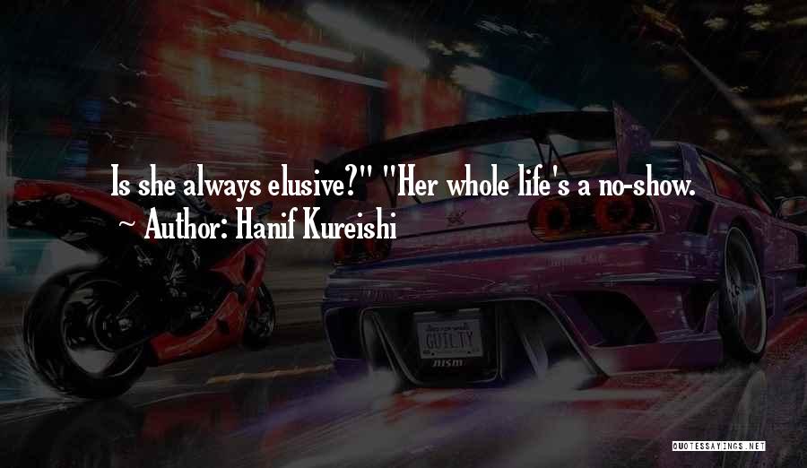 Hanif Kureishi Quotes: Is She Always Elusive? Her Whole Life's A No-show.