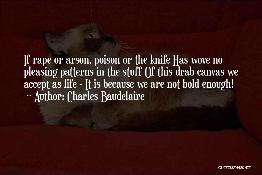 Charles Baudelaire Quotes: If Rape Or Arson, Poison Or The Knife Has Wove No Pleasing Patterns In The Stuff Of This Drab Canvas