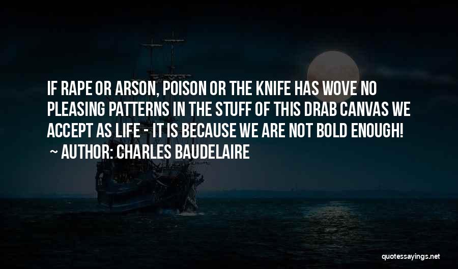 Charles Baudelaire Quotes: If Rape Or Arson, Poison Or The Knife Has Wove No Pleasing Patterns In The Stuff Of This Drab Canvas