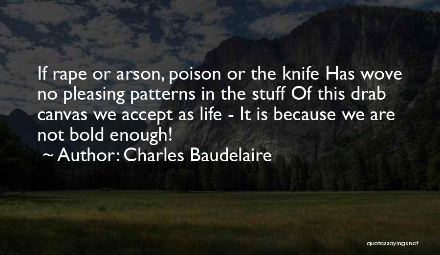 Charles Baudelaire Quotes: If Rape Or Arson, Poison Or The Knife Has Wove No Pleasing Patterns In The Stuff Of This Drab Canvas