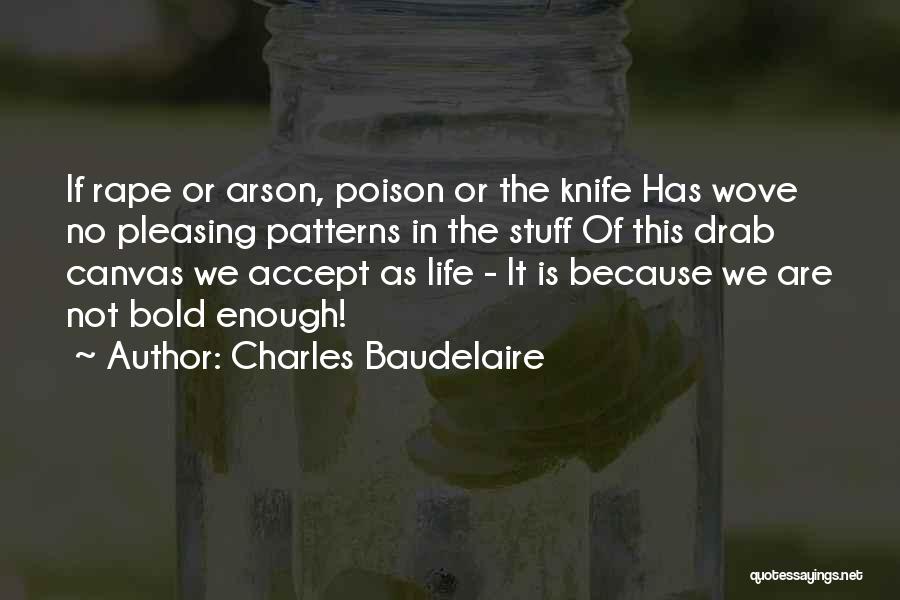 Charles Baudelaire Quotes: If Rape Or Arson, Poison Or The Knife Has Wove No Pleasing Patterns In The Stuff Of This Drab Canvas