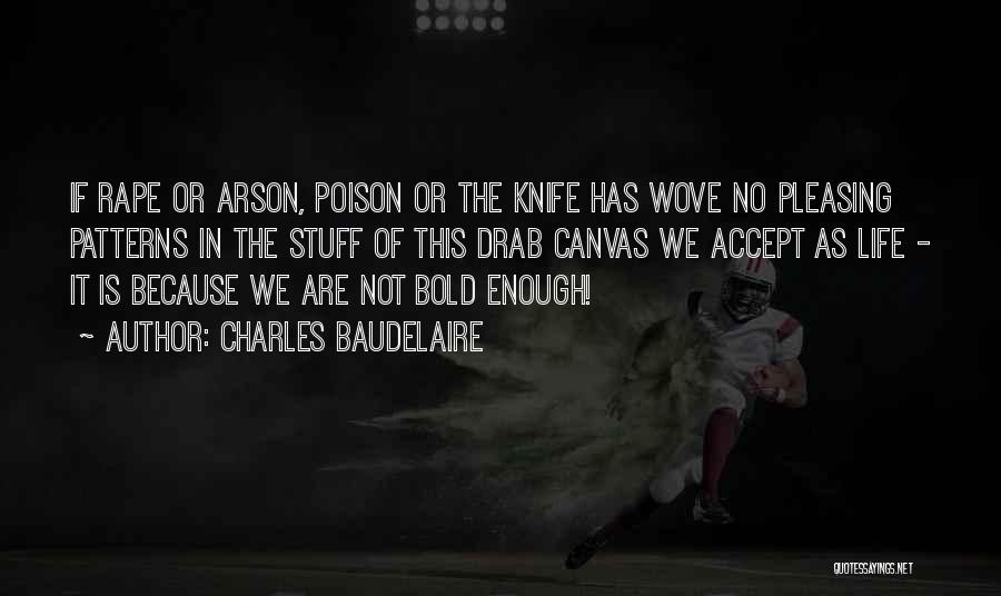 Charles Baudelaire Quotes: If Rape Or Arson, Poison Or The Knife Has Wove No Pleasing Patterns In The Stuff Of This Drab Canvas