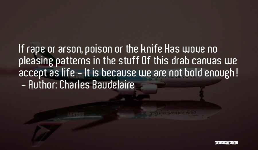 Charles Baudelaire Quotes: If Rape Or Arson, Poison Or The Knife Has Wove No Pleasing Patterns In The Stuff Of This Drab Canvas