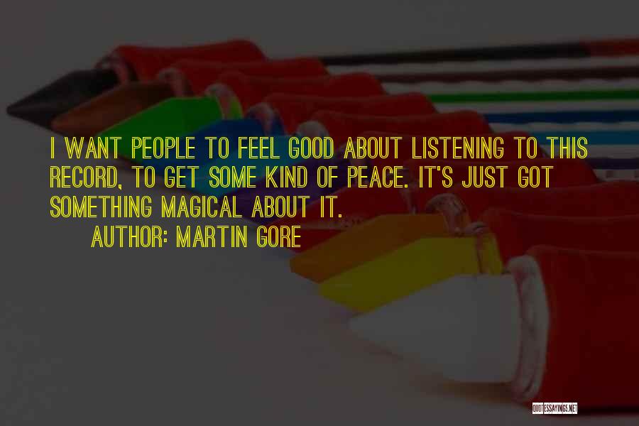 Martin Gore Quotes: I Want People To Feel Good About Listening To This Record, To Get Some Kind Of Peace. It's Just Got