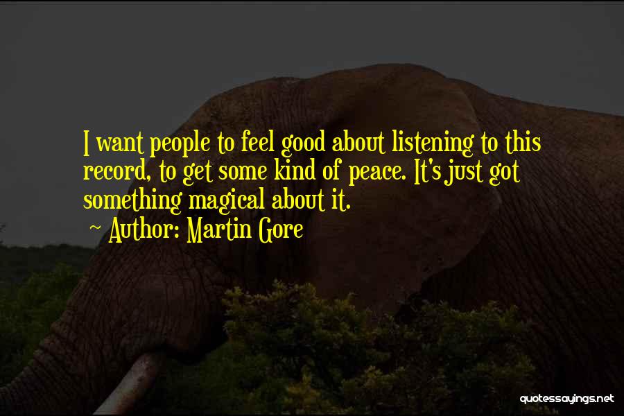 Martin Gore Quotes: I Want People To Feel Good About Listening To This Record, To Get Some Kind Of Peace. It's Just Got
