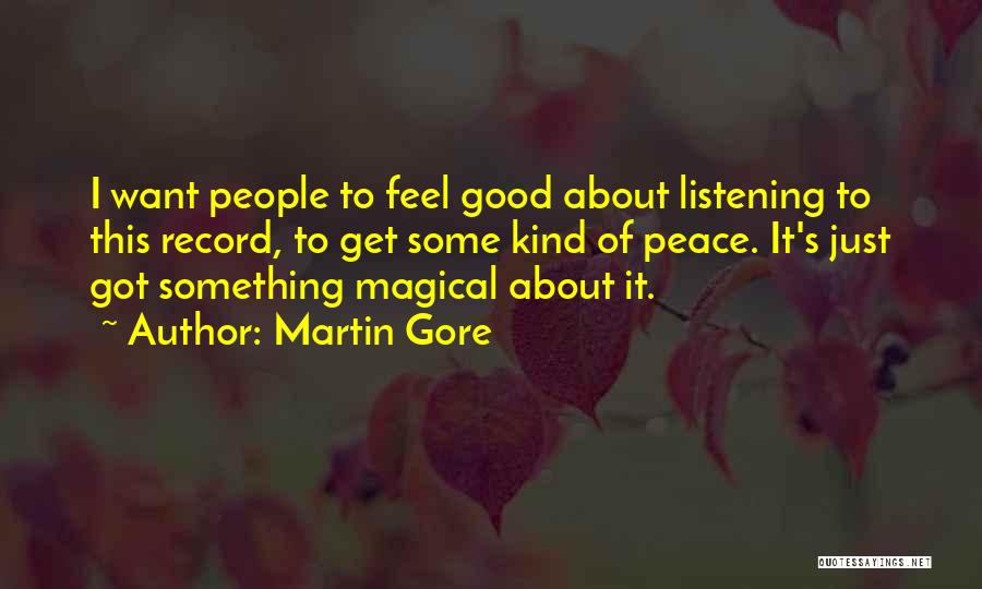 Martin Gore Quotes: I Want People To Feel Good About Listening To This Record, To Get Some Kind Of Peace. It's Just Got
