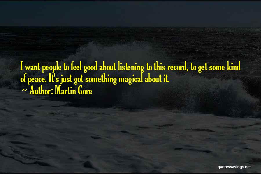 Martin Gore Quotes: I Want People To Feel Good About Listening To This Record, To Get Some Kind Of Peace. It's Just Got