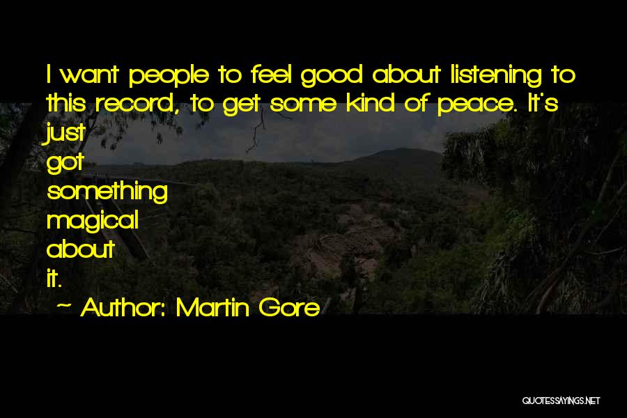 Martin Gore Quotes: I Want People To Feel Good About Listening To This Record, To Get Some Kind Of Peace. It's Just Got