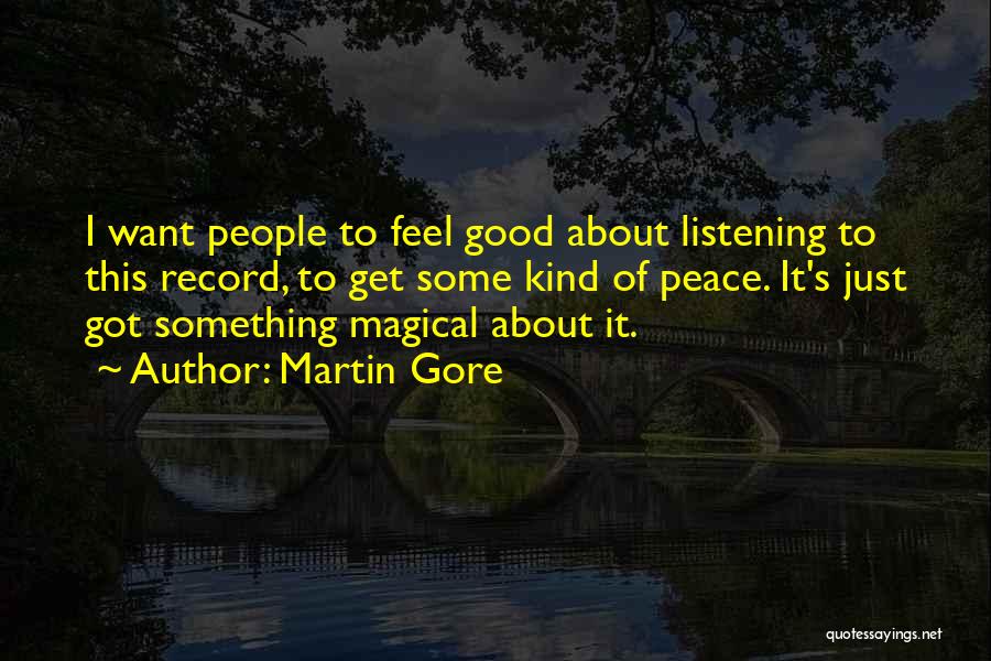 Martin Gore Quotes: I Want People To Feel Good About Listening To This Record, To Get Some Kind Of Peace. It's Just Got
