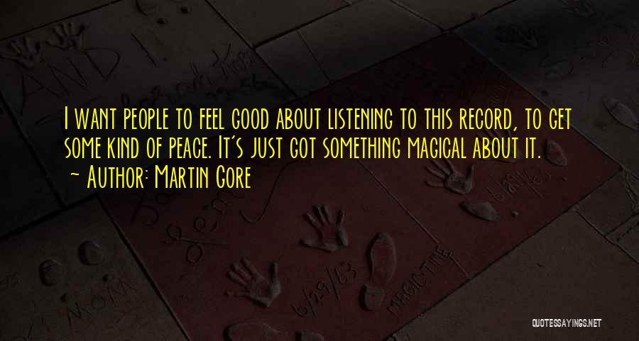 Martin Gore Quotes: I Want People To Feel Good About Listening To This Record, To Get Some Kind Of Peace. It's Just Got