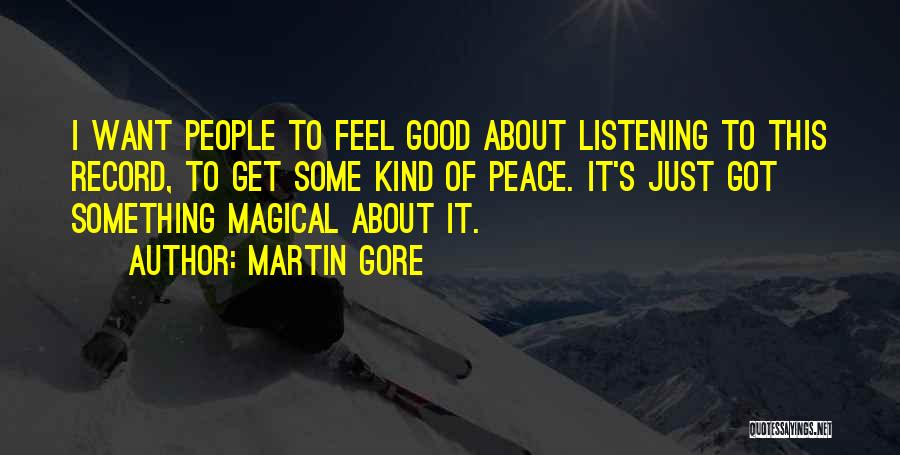 Martin Gore Quotes: I Want People To Feel Good About Listening To This Record, To Get Some Kind Of Peace. It's Just Got