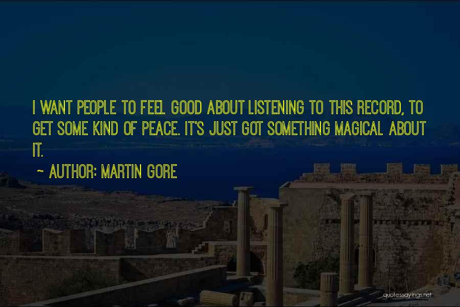 Martin Gore Quotes: I Want People To Feel Good About Listening To This Record, To Get Some Kind Of Peace. It's Just Got