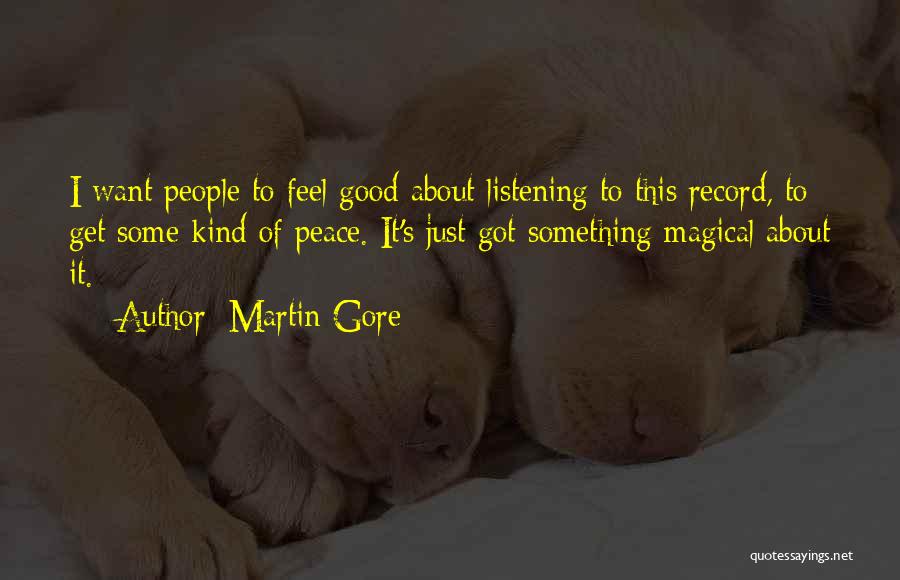 Martin Gore Quotes: I Want People To Feel Good About Listening To This Record, To Get Some Kind Of Peace. It's Just Got