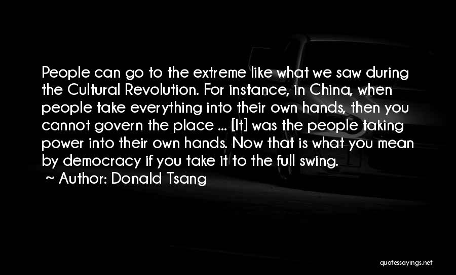 Donald Tsang Quotes: People Can Go To The Extreme Like What We Saw During The Cultural Revolution. For Instance, In China, When People